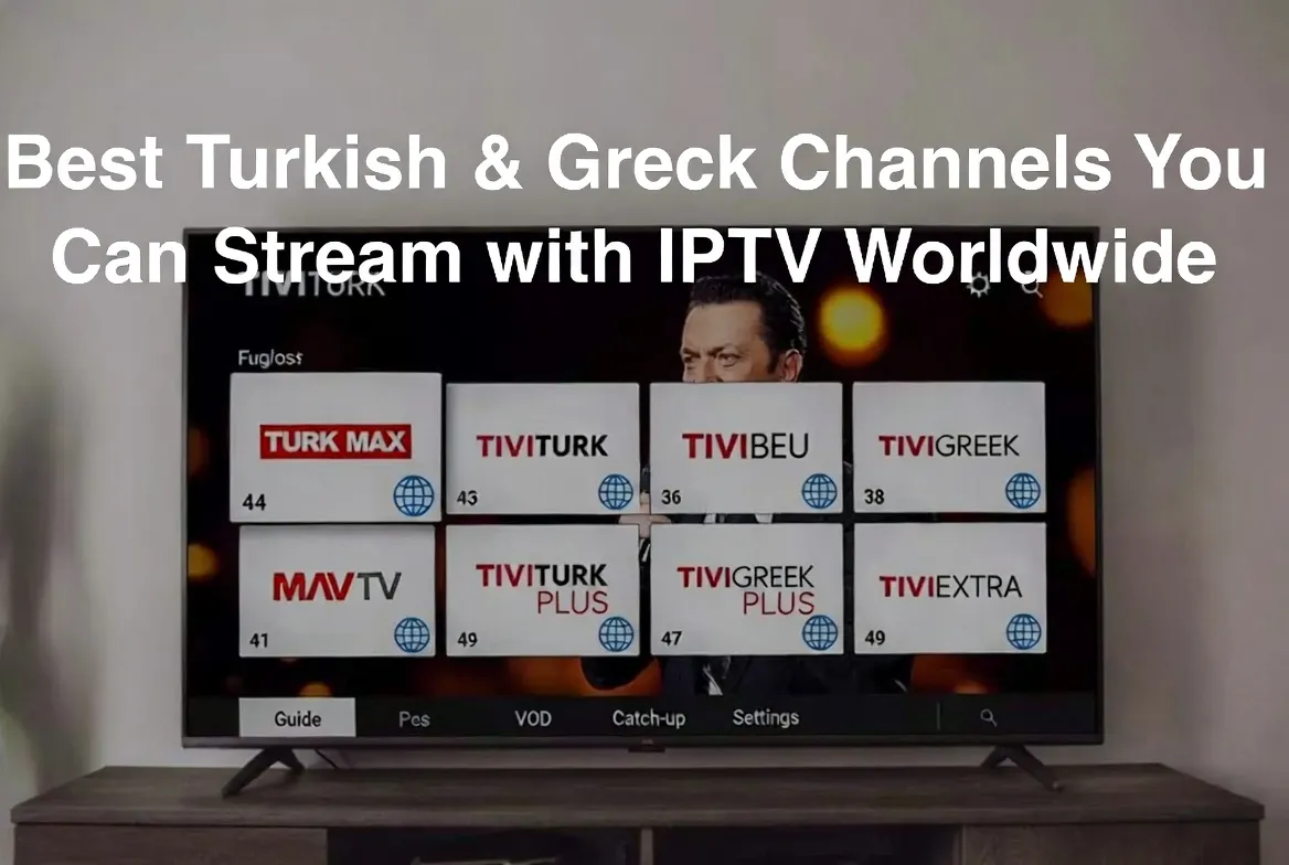 Best Turkish & Greek Channels You Can Stream with IPTV Worldwide